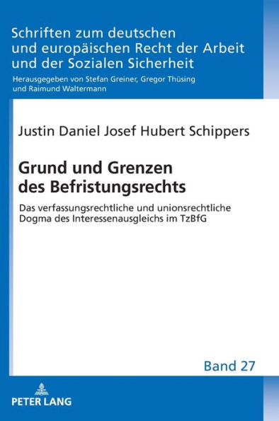 Grund und Grenzen des Befristungsrechts: Das verfassungsrechtliche und unionsrechtliche Dogma des Interessenausgleichs im TzBfG