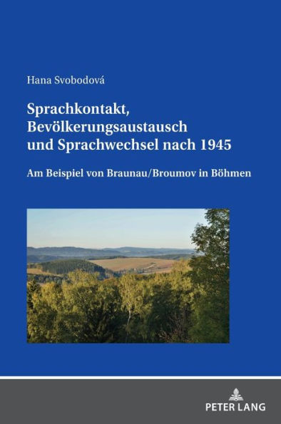 Sprachkontakt, Bevoelkerungsaustausch und Sprachwechsel nach 1945: Am Beispiel von Braunau/Broumov in Boehmen