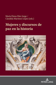 Title: Mujeres y discursos de paz en la historia, Author: María Elena Díez Jorge