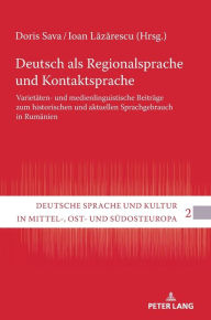 Title: Deutsch als Regionalsprache und Kontaktsprache: Varietaeten- und medienlinguistische Beitraege zum historischen und aktuellen Sprachgebrauch in Rumaenien, Author: Doris Sava