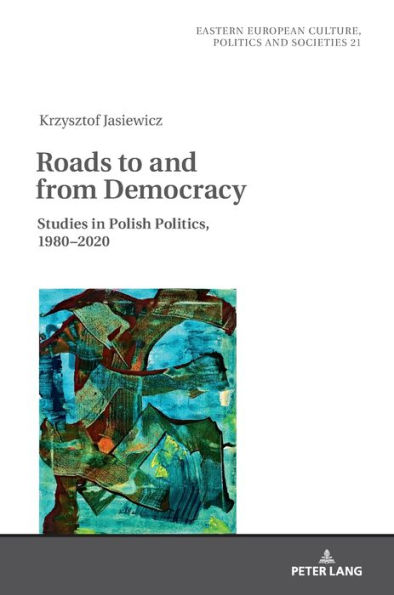 Roads to and from Democracy: Studies in Polish Politics, 1980- 2020