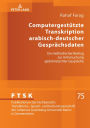 Computergestuetzte Transkription arabisch-deutscher Gespraechsdaten: Ein methodischer Beitrag zur Untersuchung gedolmetschter Gespraeche