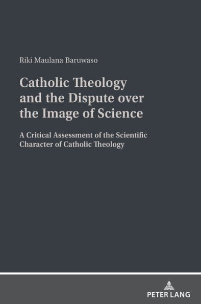 Catholic Theology and the Dispute over the Image of Science: A critical assessment of the scientific character of Catholic theology