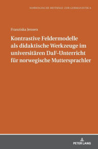 Title: Kontrastive Feldermodelle als didaktische Werkzeuge im universitaeren DaF-Unterricht fuer norwegische Muttersprachler, Author: Franziska Jensen
