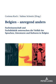 Title: Belgien - anregend anders: Fachwissenschaft und Fachdidaktik untersuchen die Vielfalt der Sprachen, Literaturen und Kulturen in Belgien, Author: Corinna Koch