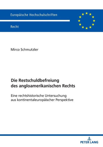 Die Restschuldbefreiung des angloamerikanischen Rechts: Eine rechtshistorische Untersuchung aus kontinentaleuropaeischer Perspektive