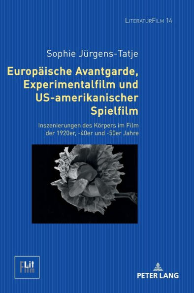 Europaeische Avantgarde, Experimentalfilm und US-amerikanischer Spielfilm: Inszenierungen des Koerpers im Film der 1920er, -40er und -50er Jahre