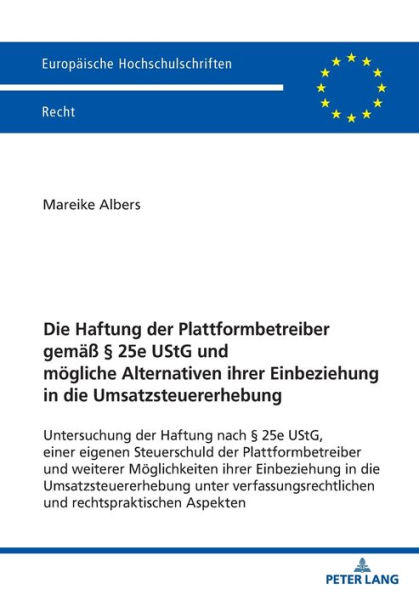 Die Haftung der Plattformbetreiber gemaeß § 25e UStG und moegliche Alternativen ihrer Einbeziehung in die Umsatzsteuererhebung: Untersuchung der Haftung nach § 25e UStG, einer eigenen Steuerschuld der Plattformbetreiber und weiterer Moeglichkeiten ihrer E