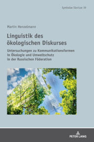 Title: Linguistik des oekologischen Diskurses: Untersuchungen zu Kommunikationsformen in Oekologie und Umweltschutz in der Russischen Foederation, Author: Martin Henzelmann