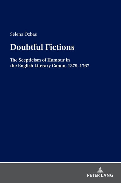 Doubtful Fictions: The Scepticism of Humour in the English Literary Canon, 1379-1767