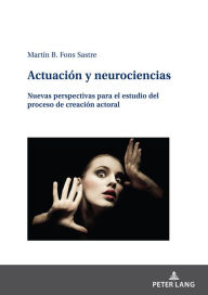 Title: Actuación y neurociencias: Nuevas perspectivas para el estudio del proceso de creación actoral, Author: Martín Fons Sastre