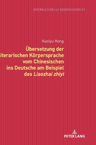 Title: Uebersetzung der literarischen Koerpersprache vom Chinesischen ins Deutsche am Beispiel des Liaozhai zhiyi, Author: Kunlyu Hong