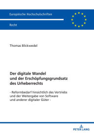 Title: Der digitale Wandel und der Erschoepfungsgrundsatz des Urheberrechts: Reformbedarf hinsichtlich des Vertriebs und der Weitergabe von Software und anderer digitaler Gueter, Author: Thomas Blickwedel