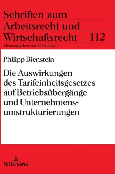 Die Auswirkungen des Tarifeinheitsgesetzes auf Betriebsuebergaenge und Unternehmensumstrukturierungen