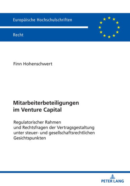 Mitarbeiterbeteiligungen im Venture Capital: Regulatorischer Rahmen und Rechtsfragen der Vertragsgestaltung unter steuer- und gesellschaftsrechtlichen Gesichtspunkten