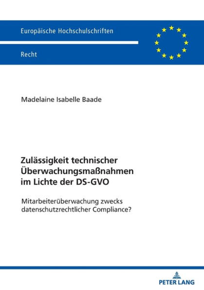 Zulaessigkeit technischer Ueberwachungsmaßnahmen im Lichte der DS-GVO: Mitarbeiterueberwachung zwecks datenschutzrechtlicher Compliance?