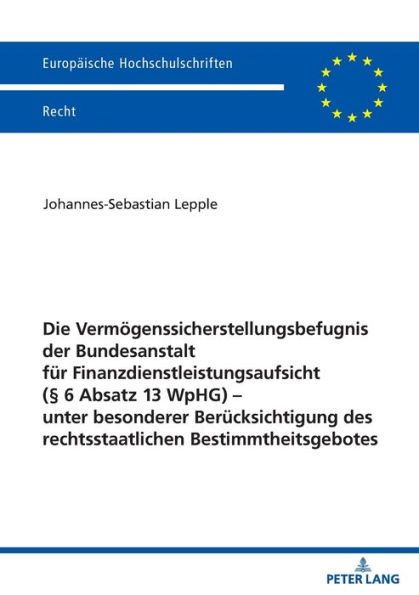 Die Vermoegenssicherstellungsbefugnis der Bundesanstalt fuer Finanzdienstleistungsaufsicht (§ 6 Absatz 13 WpHG) - unter besonderer Beruecksichtigung des rechtsstaatlichen Bestimmtheitsgebotes