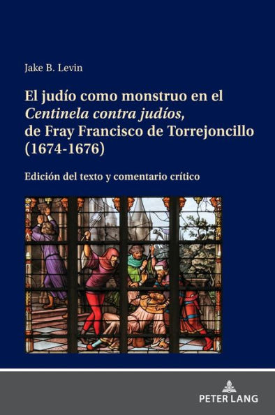 El judío como monstruo en el Centinela contra judíos, de Fray Francisco de Torrejoncillo (1674-1676): Edición del texto y comentario crítico