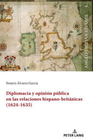 Title: Diplomacia y opinión pública en las relaciones hispano-británicas (1624-1635), Author: Beatriz Álvarez García