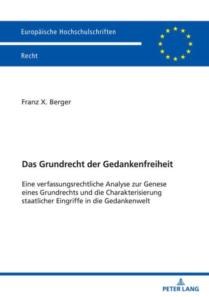 Das Grundrecht der Gedankenfreiheit: Eine verfassungsrechtliche Analyse zur Genese eines Grundrechts und die Charakterisierung staatlicher Eingriffe in die Gedankenwelt.