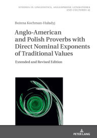 Title: Anglo-American and Polish Proverbs with Direct Nominal Exponents of Traditional Values: Extended and Revised Edition, Author: Bozena Kochman-Haladyj