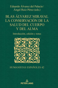 Title: Blas Álvarez Miraval. La conservación de la salud del cuerpo y del alma: Introducción, edición y notas, Author: Jesús-M. Nieto Ibañez