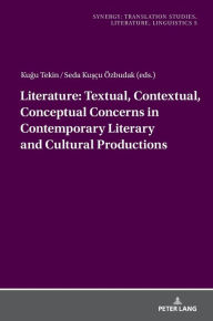 Title: Literature: Textual, Contextual, Conceptual Concerns in Contemporary Literary and Cultural Productions, Author: Asli Özlem Tarakcioglu