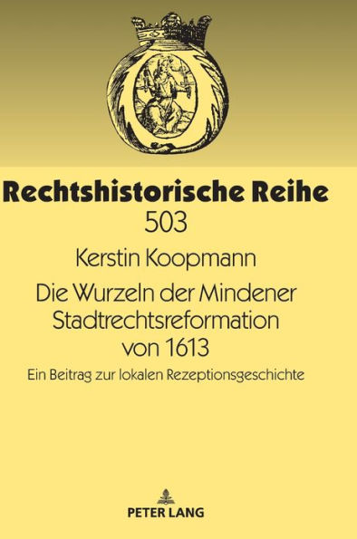 Die Wurzeln der Mindener Stadtrechtsreformation von 1613: Ein Beitrag zur lokalen Rezeptionsgeschichte