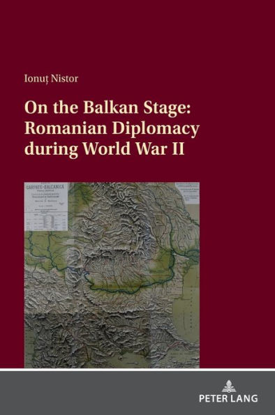 On the Balkan Stage: Romanian Diplomacy during World War II