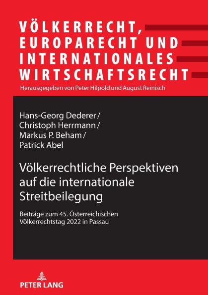 Voelkerrechtliche Perspektiven auf die internationale Streitbeilegung: Beitraege zum 45. Oesterreichischen Voelkerrechtstag 2022 in Passau