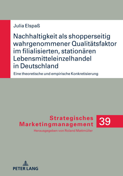 Nachhaltigkeit als shopperseitig wahrgenommener Qualitaetsfaktor im filialisierten, stationaeren Lebensmitteleinzelhandel in Deutschland: Eine theoretische und empirische Konkretisierung