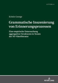 Title: Grammatische Inszenierung von Erinnerungsprozessen: Eine empirische Untersuchung aggregativer Strukturen in Texten der NS-Vaeterliteratur, Author: Kristin George