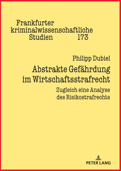 Abstrakte Gefaehrdung im Wirtschaftsstrafrecht: Zugleich eine Analyse des Risikostrafrechts