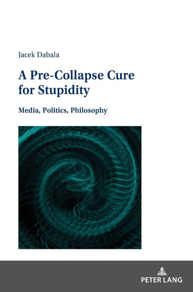 A Pre-Collapse Cure for Stupidity: Media, Politics, Philosophy