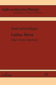 Title: Latina Siren: Elegiarum - poematum - epigrammaton libri, Author: Horati Antoni Bologna