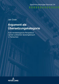 Title: Argument als Uebersetzungskategorie: Eine translatologische Perspektive auf den politischen Sprachgebrauch in Tschechien, Author: Jan Ciosk