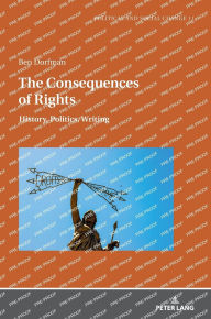 Title: The consequences of rights: History, Politics, Writing, Author: Ben Dorfman