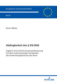 Title: Abdingbarkeit des § 616 BGB: Zugleich eine kritische Auseinandersetzung mit dem vorherrschenden Verstaendnis des Anwendungsbereiches der Norm, Author: Sören Walter