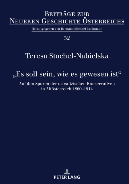 "Es soll sein, wie es gewesen ist": Auf den Spuren der ostgalizischen Konservativen in Altoesterreich 1860-1914