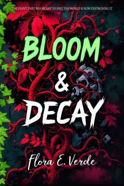 Bloom & Decay "The Plant That Was Meant to Save the World Is Now Destroying It: A Climate Fiction Biotech Disaster in a Dystopian World Where the Fight for Survival Redefines Humanity