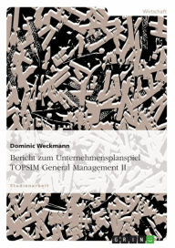 Title: Bericht zum Unternehmensplanspiel TOPSIM General Management II, Author: Dominic Weckmann