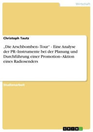 Title: 'Die Arschbomben-Tour' - Eine Analyse der PR-Instrumente bei der Planung und Durchführung einer Promotion-Aktion eines Radiosenders: Eine Analyse der PR - Instrumente bei der Planung und Durchführung einer Promotion - Aktion eines Radiosenders, Author: Christoph Tautz