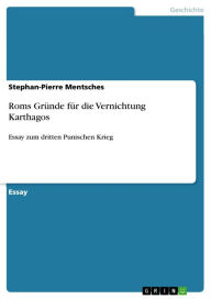 Title: Roms Gründe für die Vernichtung Karthagos: Essay zum dritten Punischen Krieg, Author: Stephan-Pierre Mentsches