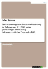 Title: Diskriminierungsfreie Personalrekrutierung im Rahmen des § 11 AGG unter gleichzeitiger Betrachtung haftungsrechtlicher Fragen des BGB, Author: Holger Schwarz