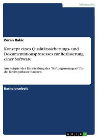 Title: Konzept eines Qualitätssicherungs- und Dokumentationsprozesses zur Realisierung einer Software: Am Beispiel der Entwicklung des 'Stiftungsmanagers' für die Kreissparkasse Bautzen, Author: Zoran Rakic