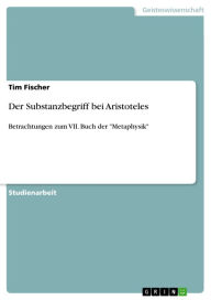 Title: Der Substanzbegriff bei Aristoteles: Betrachtungen zum VII. Buch der 'Metaphysik', Author: Tim Fischer