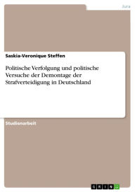 Title: Politische Verfolgung und politische Versuche der Demontage der Strafverteidigung in Deutschland, Author: Saskia-Veronique Steffen