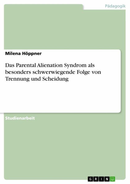 Das Parental Alienation Syndrom als besonders schwerwiegende Folge von Trennung und Scheidung