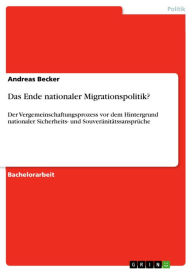 Title: Das Ende nationaler Migrationspolitik?: Der Vergemeinschaftungsprozess vor dem Hintergrund nationaler Sicherheits- und Souveränitätssansprüche, Author: Andreas Becker