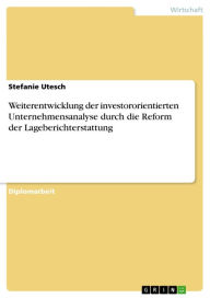 Title: Weiterentwicklung der investororientierten Unternehmensanalyse durch die Reform der Lageberichterstattung, Author: Stefanie Utesch